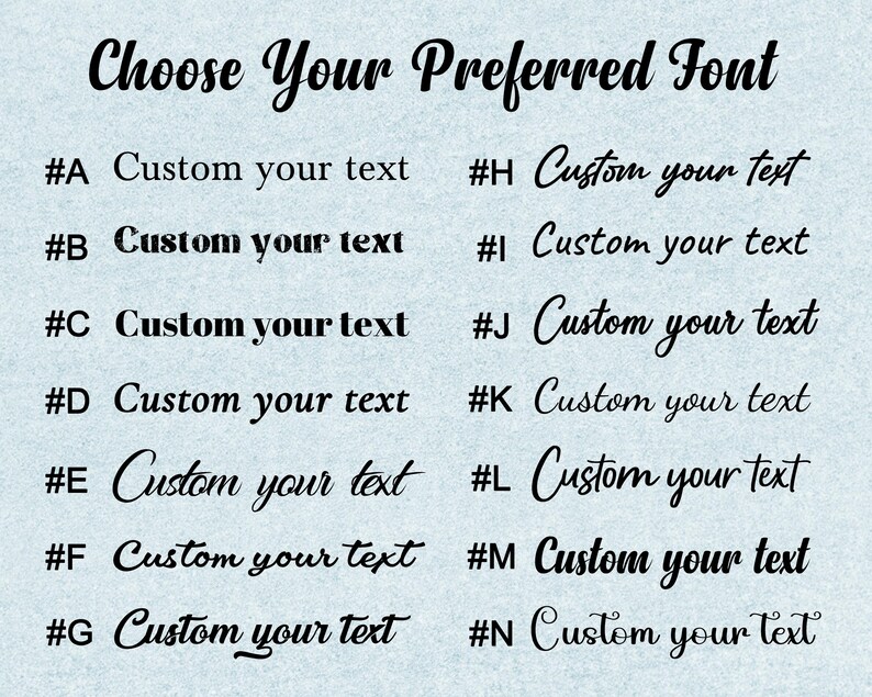 May include: A light blue chart displaying fourteen distinct font styles labeled #A through #N. Each option features the black text 'Custom your text' in a unique typeface, ranging from simple serif and sans-serif to various cursive and script styles.