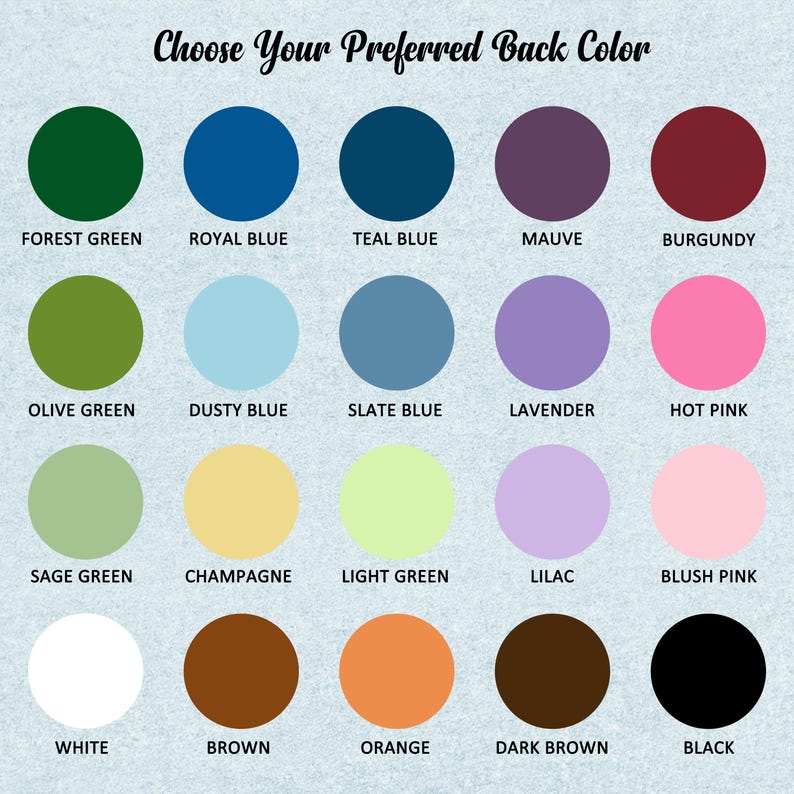 May include: A color chart titled Choose Your Preferred Back Color featuring twenty solid circles in various shades including forest green, royal blue, teal blue, mauve, burgundy, olive green, dusty blue, slate blue, lavender, hot pink, sage green, champagne, light green, lilac, blush pink, white, brown, orange, dark brown, and black.