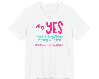 Waarom ja, er is iets mis met mij - uniseks T-shirt voor onzichtbare ziektebewustzijn, cadeau en ondersteuning chronische ziekte, empowerend shirt