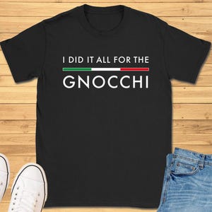 I Did It All For The Gnocchi T-Shirt