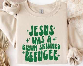Jesus Was A Brown Skinned Refugee Sweatshirt, Progressive Christian Gift