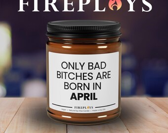 Funny Scented Soy Candle: Only Bad B's Born in April