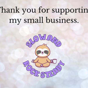 May include: Image with text that reads "Thank you for supporting my small business." A cartoon sloth in a yoga pose holds a mug, surrounded by the words "SLOW AND ROCK STEADY" in a purple bubble font. The background is a soft bokeh.