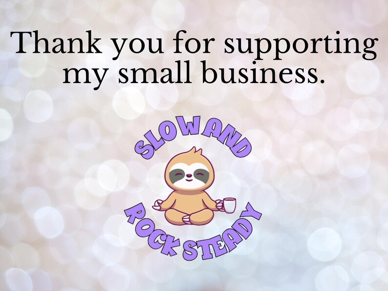 May include: An image with the text "Thank you for supporting my small business." A cartoon sloth in a yoga pose is in the center, with the words "SLOW AND ROCK STEADY" in a purple circular design around it. The background is a soft bokeh effect.