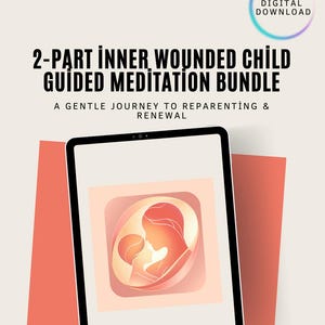 May include: A digital download graphic with the text "2-PART INNER WOUNDED CHILD GUIDED MEDITATION BUNDLE" and "A GENTLE JOURNEY TO REPARENTING & RENEWAL." The image features a tablet displaying an illustration of a mother and child. A "DIGITAL DOWNLOAD" badge is in the upper right.