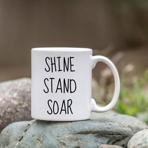 Mug, Shine Stand Soar Mug, Positive Affirmation for Daily Motivation,Coffee Cup, Inspirational Quote Mug, Gift for Her, 11oz Mug