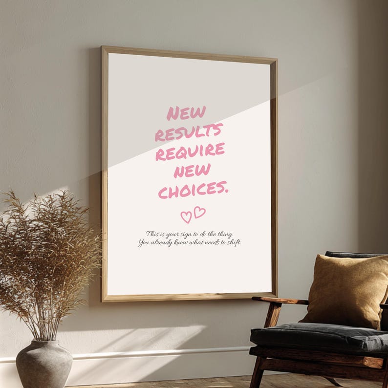 Pu&ograve; includere: Una stampa incorniciata con il testo "NEW RESULTS REQUIRE NEW CHOICES." in rosa. Sotto, due cuori e il testo "This is your sign to do the thing. You already know what need to shift."