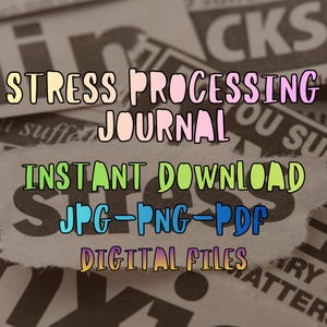 May include: A digital download graphic with the words "STRESS PROCESSING JOURNAL" in pastel colors. Below, "INSTANT DOWNLOAD" is in green, and "JPG-PNG-PDF DIGITAL FILES" is in blue and orange. The background is a torn newspaper.