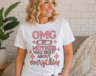 OMG My Mother Was Right Shirt – Funny Mom Quote T-Shirt
