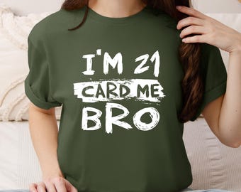 I am 21 Card Me Bro Shirt, Funny 21st Birthday Her, Sarcastic Legal Drinking Age Tee, Distressed Graphic T-shirt, Bro Shirt