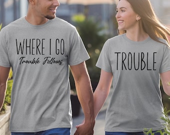 Matching Couple Shirts: Where I Go Trouble Follows Relationship T-Shirts — Anniversary Couple Graphic Tee