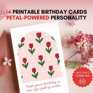 May include: A white card with a pink background featuring red tulip illustrations. The card reads "14 PRINTABLE BIRTHDAY CARDS PETAL-POWERED PERSONALITY" and "Hope your birthday is two-lips full of smiles."