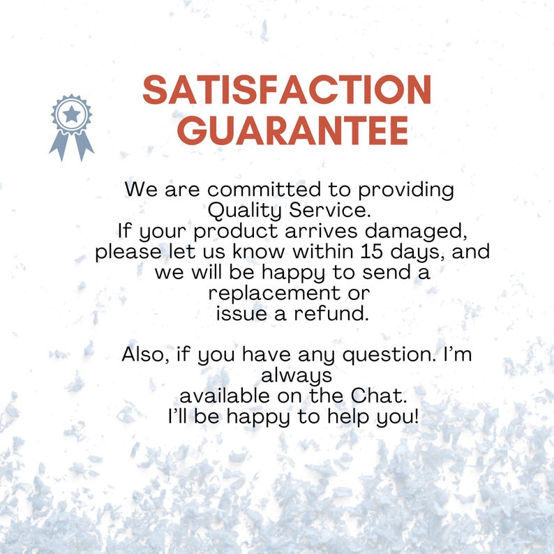 May include: A white informational graphic with the orange text SATISFACTION GUARANTEE and a blue ribbon icon. The text states a commitment to quality service, a 15-day policy for damaged items, and availability for questions via chat support.