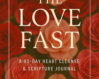 Digital Journal – The Love Fast: A 40-Day Heart Cleanse & Scripture Journal | Fillable PDF | Faith-Based Devotional
