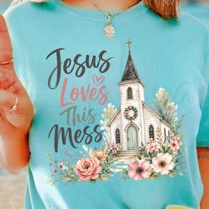 Jesus Loves This Mess PNG | Floral Faith Graphic Tee | Christian Church Design