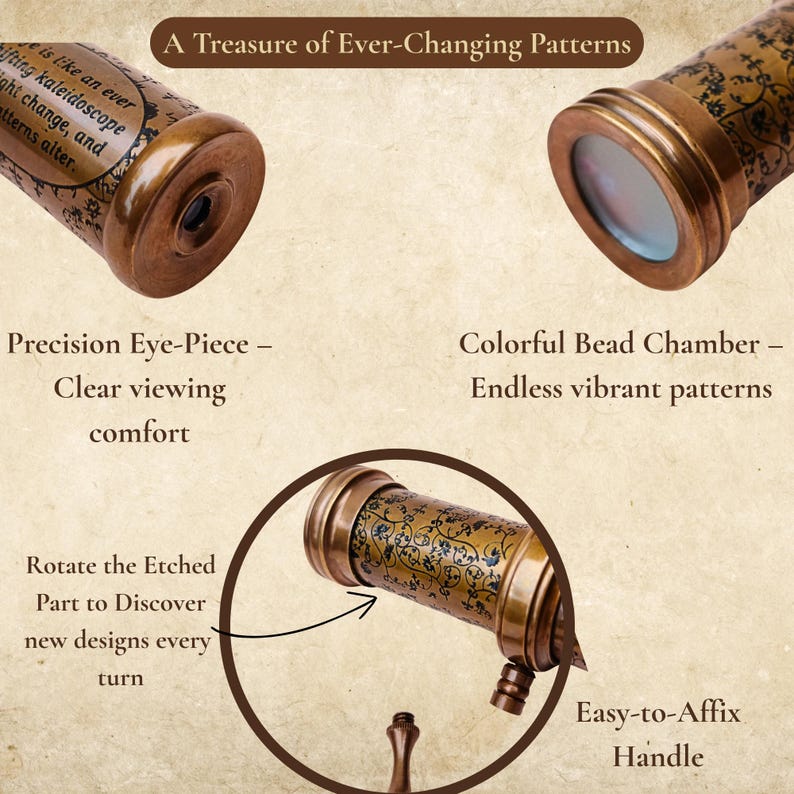 May include: A detailed image of a brass kaleidoscope with etched floral patterns. The text reads "A Treasure of Ever-Changing Patterns." Features include a precision eye-piece, a colorful bead chamber, and an easy-to-affix handle. The text also says "Rotate the Etched Part to Discover new designs every turn."