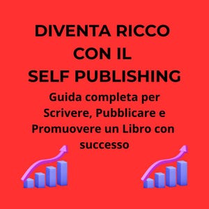 Può includere: Grafica rossa con il testo "DIVENTA RICCO CON IL SELF PUBLISHING" e "Guida completa per Scrivere, Pubblicare e Promuovere un Libro con successo." Include grafici a barre blu con frecce viola rivolte verso l'alto.