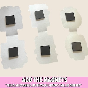 May include: Six white paper cutouts with black square magnets attached. The cutouts are arranged in a row, each with a magnet affixed. Text at the bottom reads "ADD THE MAGNETS" and "*THIS IS AN EXAMPLE. NO PHYSICAL PRODUCT WILL BE SHIPPED*."
