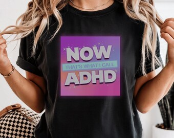 Funny ADHD Shirt, Now That&#39;s What I Call ADHD Top, Adderall Tee, Comfort Colors, Unisex Humor T-shirt