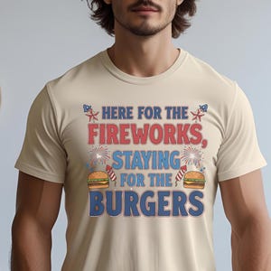 July 4th Unisex Shirt, Staying for the Burgers T-Shirt, Summer Tee, Patriotic Apparel, BBQ Outfit, Gift for him, Gift for her, Fireworks tee