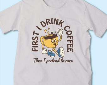 Camiseta "Primero tomo café y luego finjo que me importa": divertida para amantes del café, humor sobre la cafeína, bonita camiseta con gráfico de taza de café.