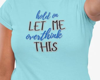 Let Me Overthink This T-shirt, Sarcastic Gag Gift