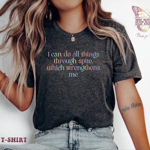 I can do all things through spite, which strengthens me shirt, spite shirt, sarcastic quote, snarky shirt, dark humor shirt, funny quote