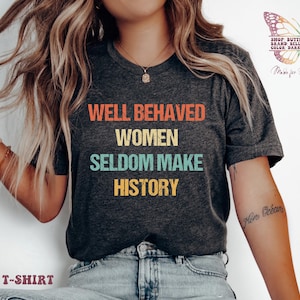 Well behaved women seldom make history. shirt, Feminist Shirt, Equal Rights, Empowered Women Tee, Feminist AF Shirt, Feminism Shirt, Womens