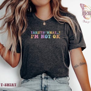 tariffs! what..? I am not ok , tariff protest shirt, anti tariff tee, political humor tee, sarcastic quote, economic protest tee, funny tax