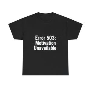 May include: Black t-shirt with the text "Error 503: Motivation Unavailable" in white. The shirt is a crew neck style and appears to be made of a soft material. The text is centered on the front of the shirt.