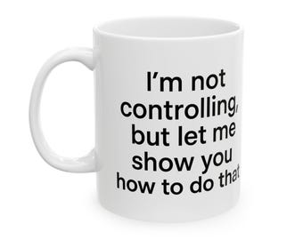 Funny Techie Coffee Mug: I'm Not Controlling - Micromanager Gift