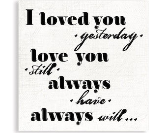 I Loved You Yesterday, Love You Still, Always Have Always Will   | Love Quote Wall Art