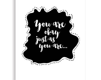 You Are Okay, Just As You Are - Inspirational Art, Black and White Art