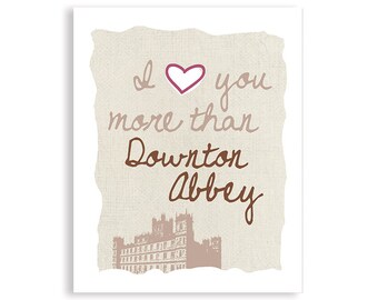 I Love You More Than Downton Abbey, Downton Abbey art, Downton Abbey gift
