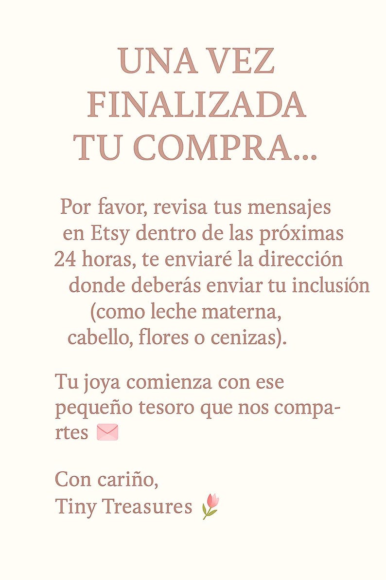 May include: A cream-colored graphic with text in a soft brown hue. The text reads "UNA VEZ FINALIZADA TU COMPRA..." followed by instructions about Etsy messages and sending inclusions like breast milk, hair, flowers, or ashes. The message ends with "Tiny Treasures."