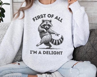 I'm a Delight Raccoon sweatshirt, First of All I'm a Delight Shirt, Trendy Raccoon sweatshirt, Funny Animal Design shirt, Gift for her