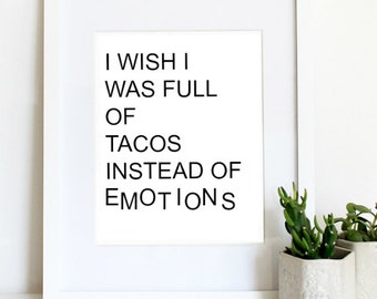 I wish I was full of tacos instead of emotions - taco print - INSTANT DOWNLOAD digital printable art