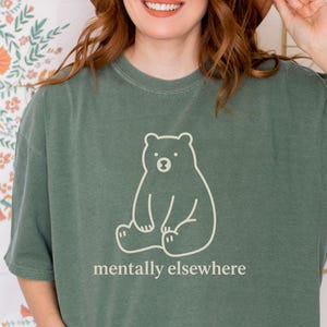 Mentally Elsewhere Shirt, Funny Bear Graphic Tee, Comfort Colors Unisex T-Shirt, Introvert Humor Gift, Emotionally Checked Out Tee, Cool Tee