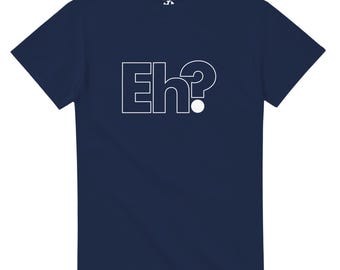 Eh? Funny Sarcastic T-Shirt, Sassy Graphic Tee, Gift for Confused People, Casual Unisex Shirt, Humorous Saying Shirt, Heavyweight Cotton Tee