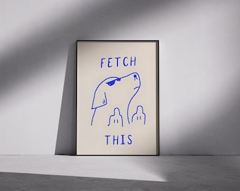 Humorous Dog Art Print: "Fetch This" Poster, Fun Pet Owner Decor