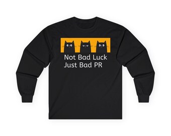 Adult: Unisex Long Sleeve Tee Not Bad Luck Just Bad PR Cat Trio | Black Cats, Funny Slogan