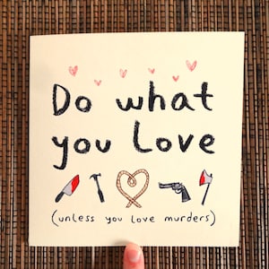 Do What You Love Unless You Love Murders Card - Funny Motivational Poster
