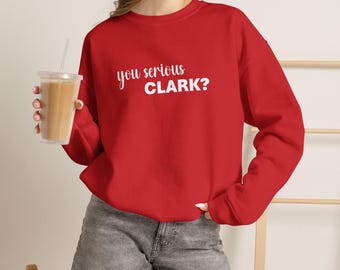 You Serious Clark? Christmas Sweatshirt, Funny Meme Shirt, Sweater Weather, Clark Griswold, Silly Xmas Party Top
