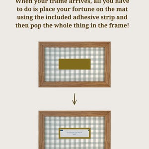 May include: A rectangular wooden frame with a light green and white gingham mat. The text reads: When your frame arrives, all you have to do is place your fortune on the mat using the included adhesive strip and then pop the whole thing in the frame!