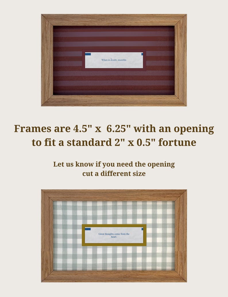 May include: Two rectangular wooden frames with light brown grain. The top frame has a dark red striped background with a fortune cookie slip reading 'When in doubt, mumble.' The bottom frame has a light green gingham background with a fortune slip reading 'Great thoughts come from the heart.' Text states frames are 4.5 inches by 6.25 inches with a 2 inch by 0.5 inch opening.