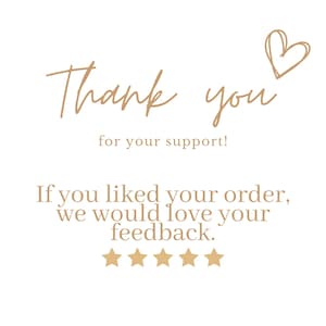 K&ouml;nnte beinhalten: Wei&szlig;er Hintergrund mit den Worten "Thank you" in Schreibschrift und "for your support!" in kleinerer Schrift. Darunter steht der Text "If you liked your order, we would love your feedback." mit f&uuml;nf goldenen Sternen und einem Herz.