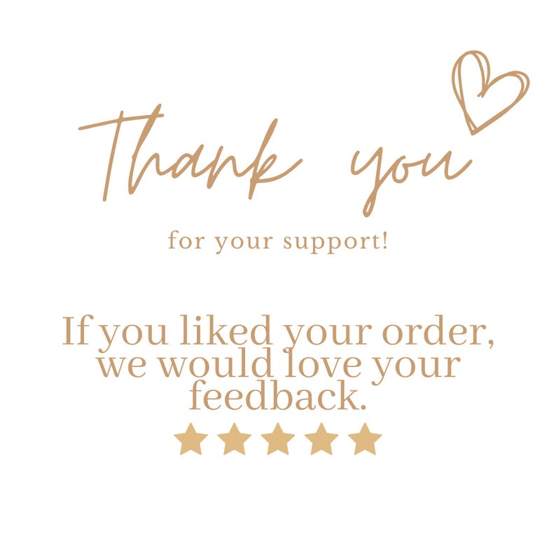 K&ouml;nnte beinhalten: Wei&szlig;er Hintergrund mit den Worten "Thank you" in Schreibschrift und "for your support!" in kleinerer Schrift. Darunter steht der Text "If you liked your order, we would love your feedback." mit f&uuml;nf goldenen Sternen und einem Herz.