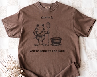 That's It You're Going In The Soup Frog Tee - Funny Soup Meme