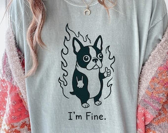 I'm Fine Boston Terrier T-Shirt, Burnout Dog Meme Tee, Funny Doodle Boston Shirt, Anxious Chaos Humor Graphic Comfort Colors