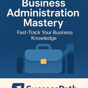Könnte beinhalten: Werbegrafik mit dem Text "Ultimate Business Administration Mastery" in Weiß auf dunkelblauem Hintergrund. Eine blaue Aktentasche mit einem gelben Quadrat steht im Mittelpunkt. Das SuccessPath-Logo befindet sich unten.